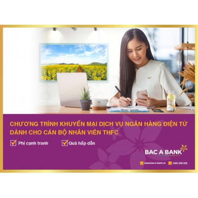 Sử Dụng Ngân Hàng Điện Từ, Cán Bộ Nhân Viên THFC Nhận Ưu Đãi Lớn Từ BAC A BANK